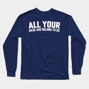 ALL YOUR BASE ARE BELONG TO US Long Sleeve T-Shirt